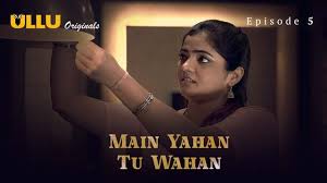 Main Yahan Tu Wahan Part 1 S01E05 2023 Hindi Hot Web Series â Ullu